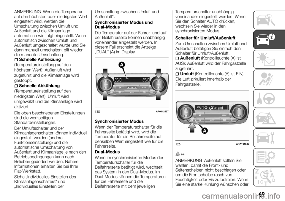 FIAT FULLBACK 2017 Betriebsanleitung (in German) ANMERKUNG Wenn die Temperatur
auf den höchsten oder niedrigsten Wert
eingestellt wird, werden die
Umschaltung zwischen Umluft und
Außenluft und die Klimaanlage
automatisch wie folgt eingestellt. Wen FIAT FULLBACK 2017 Betriebsanleitung (in German) ANMERKUNG Wenn die Temperatur
auf den höchsten oder niedrigsten Wert
eingestellt wird, werden die
Umschaltung zwischen Umluft und
Außenluft und die Klimaanlage
automatisch wie folgt eingestellt. Wen