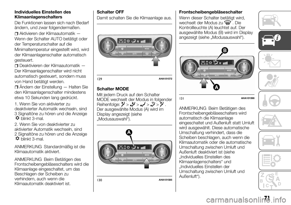 FIAT FULLBACK 2017 Betriebsanleitung (in German) Individuelles Einstellen des
Klimaanlagenschalters
Die Funktionen lassen sich nach Bedarf
ändern, und zwar folgendermaßen.
Aktivieren der Klimaautomatik —
Wenn der Schalter AUTO betätigt oder
der FIAT FULLBACK 2017 Betriebsanleitung (in German) Individuelles Einstellen des
Klimaanlagenschalters
Die Funktionen lassen sich nach Bedarf
ändern, und zwar folgendermaßen.
Aktivieren der Klimaautomatik —
Wenn der Schalter AUTO betätigt oder
der
