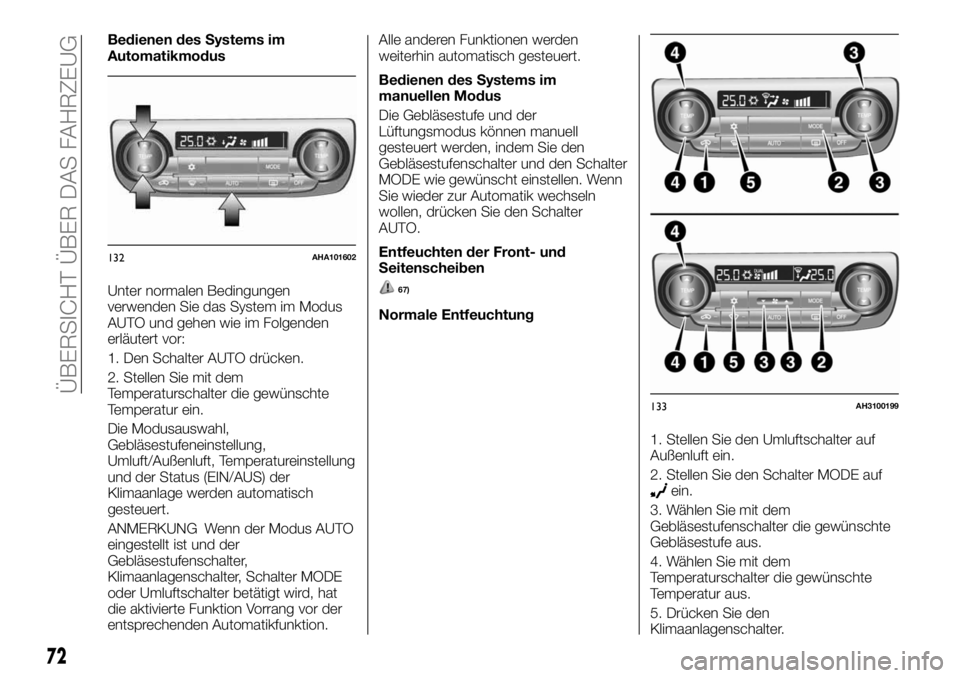 FIAT FULLBACK 2017 Betriebsanleitung (in German) Bedienen des Systems im
Automatikmodus
Unter normalen Bedingungen
verwenden Sie das System im Modus
AUTO und gehen wie im Folgenden
erläutert vor:
1. Den Schalter AUTO drücken.
2. Stellen Sie mit de FIAT FULLBACK 2017 Betriebsanleitung (in German) Bedienen des Systems im
Automatikmodus
Unter normalen Bedingungen
verwenden Sie das System im Modus
AUTO und gehen wie im Folgenden
erläutert vor:
1. Den Schalter AUTO drücken.
2. Stellen Sie mit de