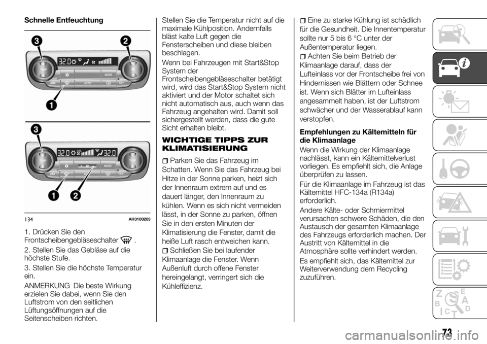 FIAT FULLBACK 2017 Betriebsanleitung (in German) Schnelle Entfeuchtung
1. Drücken Sie den
Frontscheibengebläseschalter
.
2. Stellen Sie das Gebläse auf die
höchste Stufe.
3. Stellen Sie die höchste Temperatur
ein.
ANMERKUNG Die beste Wirkung
er FIAT FULLBACK 2017 Betriebsanleitung (in German) Schnelle Entfeuchtung
1. Drücken Sie den
Frontscheibengebläseschalter
.
2. Stellen Sie das Gebläse auf die
höchste Stufe.
3. Stellen Sie die höchste Temperatur
ein.
ANMERKUNG Die beste Wirkung
er