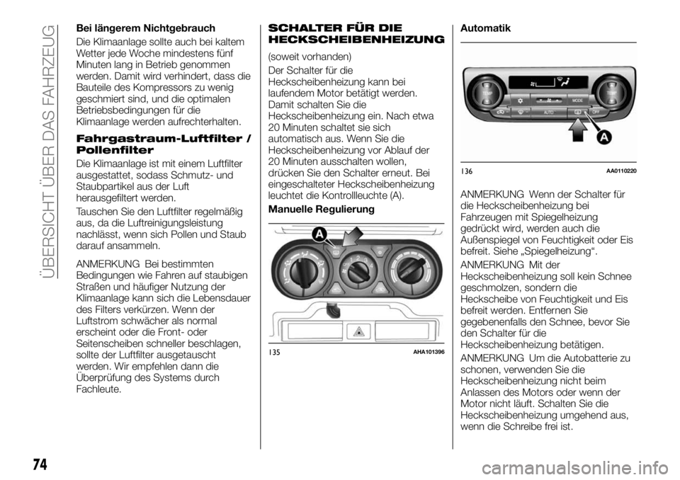 FIAT FULLBACK 2017 Betriebsanleitung (in German) Bei längerem Nichtgebrauch
Die Klimaanlage sollte auch bei kaltem
Wetter jede Woche mindestens fünf
Minuten lang in Betrieb genommen
werden. Damit wird verhindert, dass die
Bauteile des Kompressors FIAT FULLBACK 2017 Betriebsanleitung (in German) Bei längerem Nichtgebrauch
Die Klimaanlage sollte auch bei kaltem
Wetter jede Woche mindestens fünf
Minuten lang in Betrieb genommen
werden. Damit wird verhindert, dass die
Bauteile des Kompressors