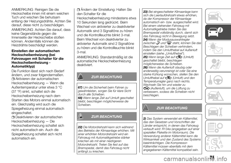 FIAT FULLBACK 2017 Betriebsanleitung (in German) ANMERKUNG Reinigen Sie die
Heckscheibe innen mit einem weichen
Tuch und wischen Sie behutsam
entlang der Heizungsdrähte. Achten Sie
darauf, diese nicht zu beschädigen.
ANMERKUNG Achten Sie darauf, d FIAT FULLBACK 2017 Betriebsanleitung (in German) ANMERKUNG Reinigen Sie die
Heckscheibe innen mit einem weichen
Tuch und wischen Sie behutsam
entlang der Heizungsdrähte. Achten Sie
darauf, diese nicht zu beschädigen.
ANMERKUNG Achten Sie darauf, d