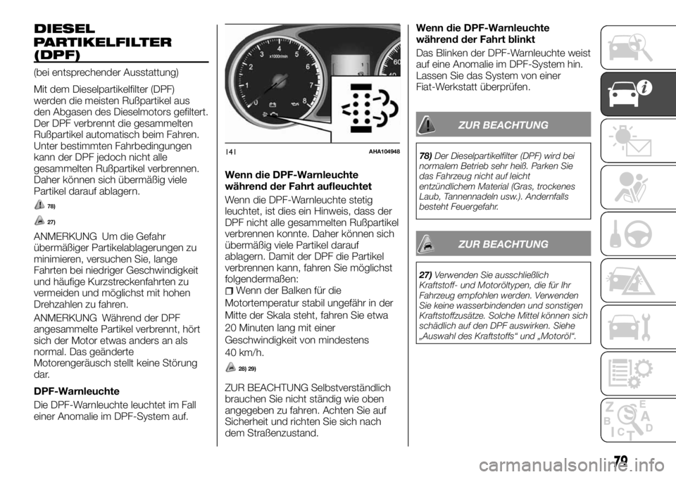 FIAT FULLBACK 2017  Betriebsanleitung (in German) DIESEL
PARTIKELFILTER
(DPF)
(bei entsprechender Ausstattung)
Mit dem Dieselpartikelfilter (DPF)
werden die meisten Rußpartikel aus
den Abgasen des Dieselmotors gefiltert.
Der DPF verbrennt die gesamm