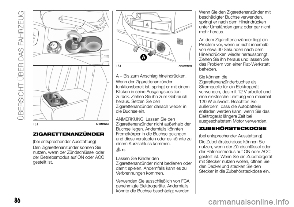 FIAT FULLBACK 2017  Betriebsanleitung (in German) ZIGARETTENANZÜNDER
(bei entsprechender Ausstattung)
Den Zigarettenanzünder können Sie
nutzen, wenn der Zündschlüssel oder
der Betriebsmodus auf ON oder ACC
gestellt ist.A – Bis zum Anschlag hin