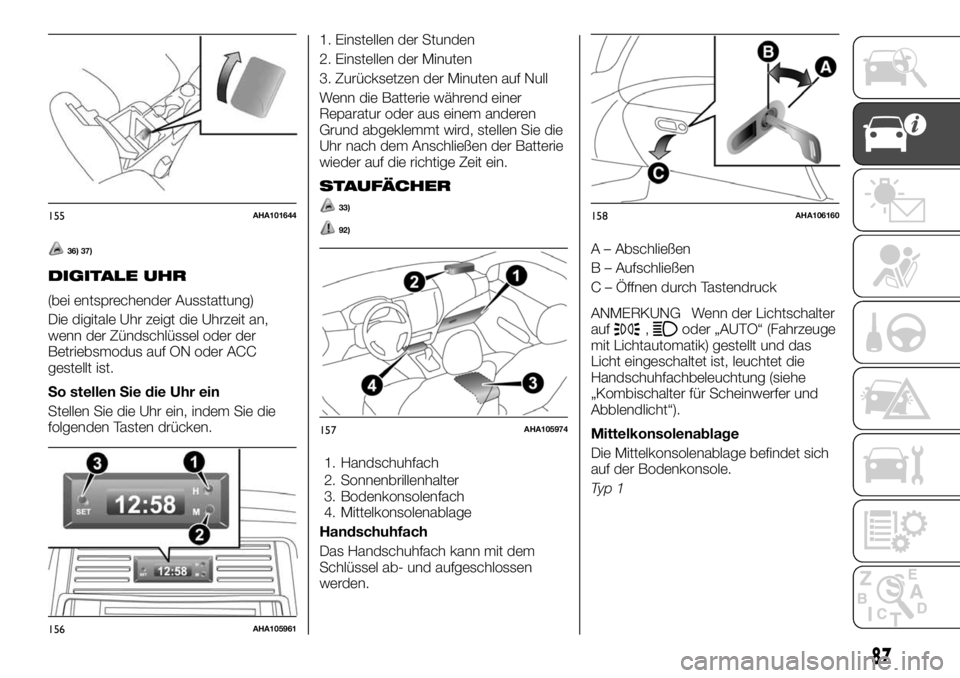 FIAT FULLBACK 2017  Betriebsanleitung (in German) 36) 37)
DIGITALE UHR
(bei entsprechender Ausstattung)
Die digitale Uhr zeigt die Uhrzeit an,
wenn der Zündschlüssel oder der
Betriebsmodus auf ON oder ACC
gestellt ist.
So stellen Sie die Uhr ein
St