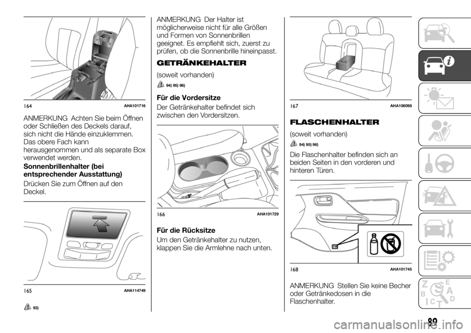 FIAT FULLBACK 2017 Betriebsanleitung (in German) ANMERKUNG Achten Sie beim Öffnen
oder Schließen des Deckels darauf,
sich nicht die Hände einzuklemmen.
Das obere Fach kann
herausgenommen und als separate Box
verwendet werden.
Sonnenbrillenhalter FIAT FULLBACK 2017 Betriebsanleitung (in German) ANMERKUNG Achten Sie beim Öffnen
oder Schließen des Deckels darauf,
sich nicht die Hände einzuklemmen.
Das obere Fach kann
herausgenommen und als separate Box
verwendet werden.
Sonnenbrillenhalter