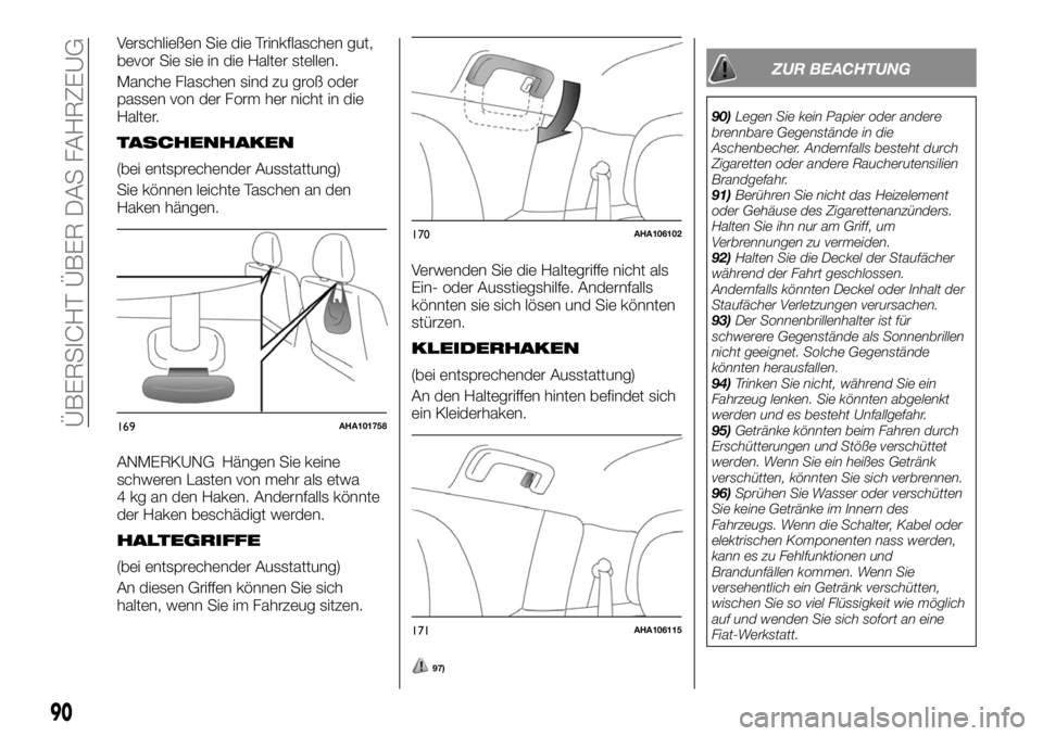 FIAT FULLBACK 2017 Betriebsanleitung (in German) Verschließen Sie die Trinkflaschen gut,
bevor Sie sie in die Halter stellen.
Manche Flaschen sind zu groß oder
passen von der Form her nicht in die
Halter.
TASCHENHAKEN
(bei entsprechender Ausstattu FIAT FULLBACK 2017 Betriebsanleitung (in German) Verschließen Sie die Trinkflaschen gut,
bevor Sie sie in die Halter stellen.
Manche Flaschen sind zu groß oder
passen von der Form her nicht in die
Halter.
TASCHENHAKEN
(bei entsprechender Ausstattu