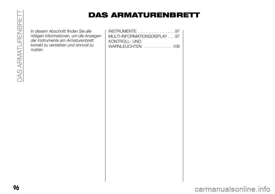 FIAT FULLBACK 2017 Betriebsanleitung (in German) DAS ARMATURENBRETT
In diesem Abschnitt finden Sie alle
nötigen Informationen, um die Anzeigen
der Instrumente am Armaturenbrett
korrekt zu verstehen und sinnvoll zu
nutzen.INSTRUMENTE..............97 FIAT FULLBACK 2017 Betriebsanleitung (in German) DAS ARMATURENBRETT
In diesem Abschnitt finden Sie alle
nötigen Informationen, um die Anzeigen
der Instrumente am Armaturenbrett
korrekt zu verstehen und sinnvoll zu
nutzen.INSTRUMENTE..............97