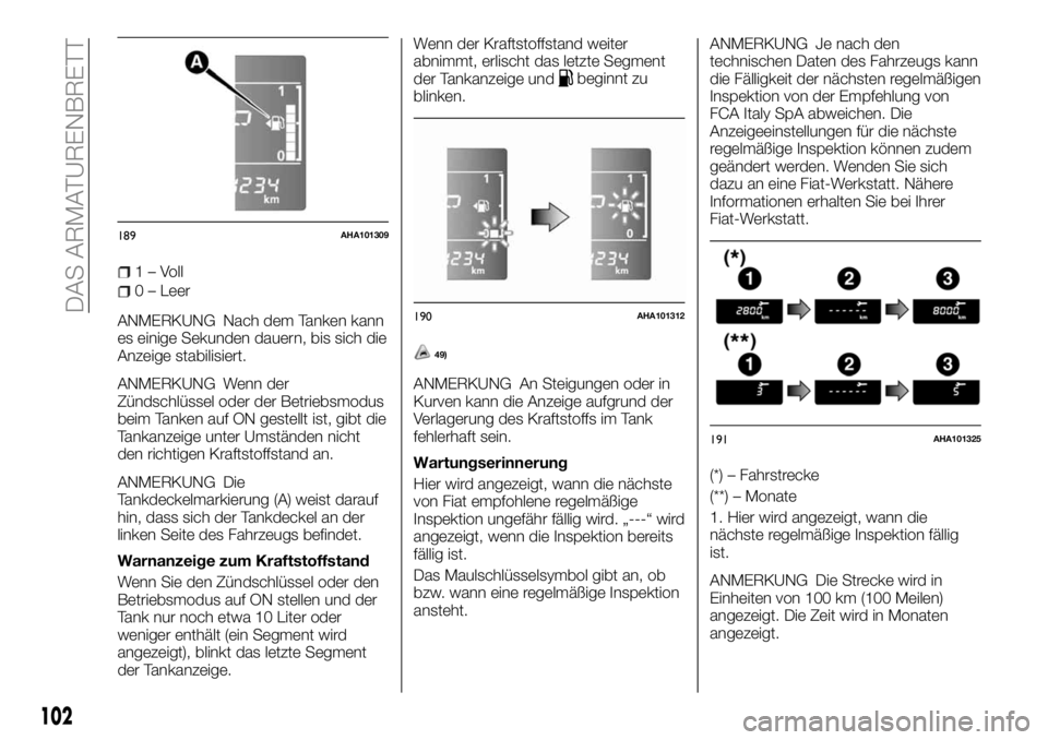 FIAT FULLBACK 2018 Betriebsanleitung (in German) 1–Voll
0 – Leer
ANMERKUNG Nach dem Tanken kann
es einige Sekunden dauern, bis sich die
Anzeige stabilisiert.
ANMERKUNG Wenn der
Zündschlüssel oder der Betriebsmodus
beim Tanken auf ON gestellt i FIAT FULLBACK 2018 Betriebsanleitung (in German) 1–Voll
0 – Leer
ANMERKUNG Nach dem Tanken kann
es einige Sekunden dauern, bis sich die
Anzeige stabilisiert.
ANMERKUNG Wenn der
Zündschlüssel oder der Betriebsmodus
beim Tanken auf ON gestellt i