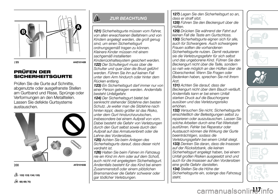 FIAT FULLBACK 2018 Betriebsanleitung (in German) PRÜFEN DER
SICHERHEITSGURTE
Prüfen Sie die Gurte auf Schnitte,
abgenutzte oder ausgefranste Stellen
am Gurtband und Risse, Sprünge oder
Verformungen an den Metallteilen.
Lassen Sie defekte Gurtsyst FIAT FULLBACK 2018 Betriebsanleitung (in German) PRÜFEN DER
SICHERHEITSGURTE
Prüfen Sie die Gurte auf Schnitte,
abgenutzte oder ausgefranste Stellen
am Gurtband und Risse, Sprünge oder
Verformungen an den Metallteilen.
Lassen Sie defekte Gurtsyst