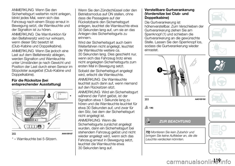 FIAT FULLBACK 2018 Betriebsanleitung (in German) ANMERKUNG Wenn Sie den
Sicherheitsgurt weiterhin nicht anlegen,
blinkt jedes Mal, wenn sich das
Fahrzeug nach einem Stopp erneut in
Bewegung setzt, die Warnleuchte und
der Signalton ist zu hören.
ANM FIAT FULLBACK 2018 Betriebsanleitung (in German) ANMERKUNG Wenn Sie den
Sicherheitsgurt weiterhin nicht anlegen,
blinkt jedes Mal, wenn sich das
Fahrzeug nach einem Stopp erneut in
Bewegung setzt, die Warnleuchte und
der Signalton ist zu hören.
ANM