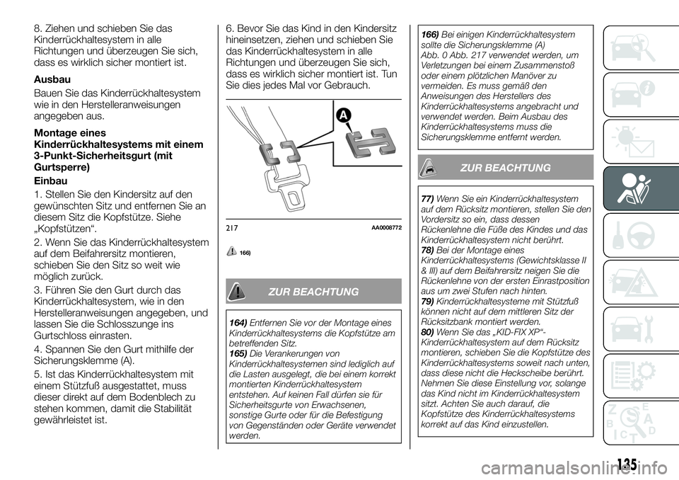 FIAT FULLBACK 2018 Betriebsanleitung (in German) 8. Ziehen und schieben Sie das
Kinderrückhaltesystem in alle
Richtungen und überzeugen Sie sich,
dass es wirklich sicher montiert ist.
Ausbau
Bauen Sie das Kinderrückhaltesystem
wie in den Herstell FIAT FULLBACK 2018 Betriebsanleitung (in German) 8. Ziehen und schieben Sie das
Kinderrückhaltesystem in alle
Richtungen und überzeugen Sie sich,
dass es wirklich sicher montiert ist.
Ausbau
Bauen Sie das Kinderrückhaltesystem
wie in den Herstell