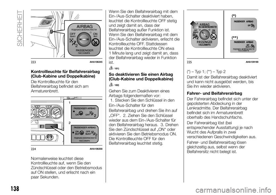 FIAT FULLBACK 2018 Betriebsanleitung (in German) Kontrollleuchte für Beifahrerairbag
(Club-Kabine und Doppelkabine)
Die Kontrollleuchte für den
Beifahrerairbag befindet sich am
Armaturenbrett.
Normalerweise leuchtet diese
Kontrollleuchte auf, wenn FIAT FULLBACK 2018 Betriebsanleitung (in German) Kontrollleuchte für Beifahrerairbag
(Club-Kabine und Doppelkabine)
Die Kontrollleuchte für den
Beifahrerairbag befindet sich am
Armaturenbrett.
Normalerweise leuchtet diese
Kontrollleuchte auf, wenn