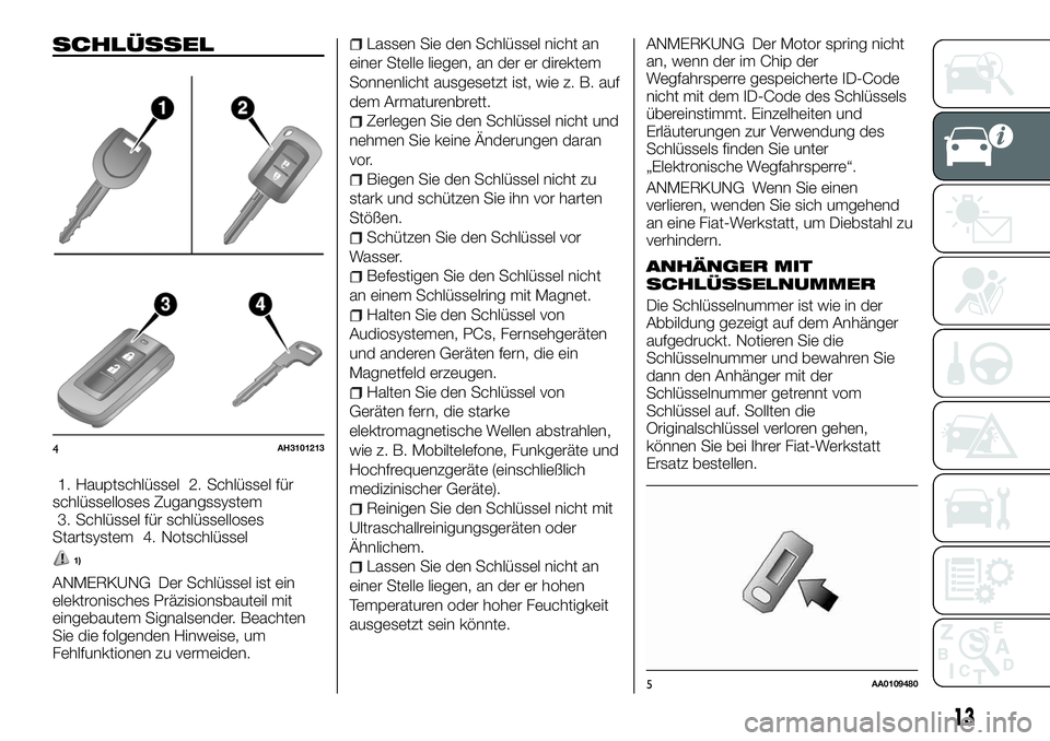 FIAT FULLBACK 2018 Betriebsanleitung (in German) SCHLÜSSEL
1. Hauptschlüssel 2. Schlüssel für
schlüsselloses Zugangssystem
3. Schlüssel für schlüsselloses
Startsystem 4. Notschlüssel
1)
ANMERKUNG Der Schlüssel ist ein
elektronisches Präzi FIAT FULLBACK 2018 Betriebsanleitung (in German) SCHLÜSSEL
1. Hauptschlüssel 2. Schlüssel für
schlüsselloses Zugangssystem
3. Schlüssel für schlüsselloses
Startsystem 4. Notschlüssel
1)
ANMERKUNG Der Schlüssel ist ein
elektronisches Präzi