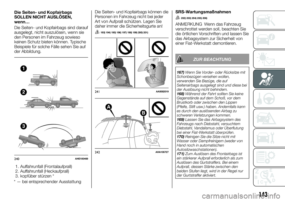 FIAT FULLBACK 2018 Betriebsanleitung (in German) Die Seiten- und Kopfairbags
SOLLEN NICHT AUSLÖSEN,
wenn…
Die Seiten- und Kopfairbags sind darauf
ausgelegt, nicht auszulösen, wenn sie
den Personen im Fahrzeug sowieso
keinen Schutz bieten können FIAT FULLBACK 2018 Betriebsanleitung (in German) Die Seiten- und Kopfairbags
SOLLEN NICHT AUSLÖSEN,
wenn…
Die Seiten- und Kopfairbags sind darauf
ausgelegt, nicht auszulösen, wenn sie
den Personen im Fahrzeug sowieso
keinen Schutz bieten können