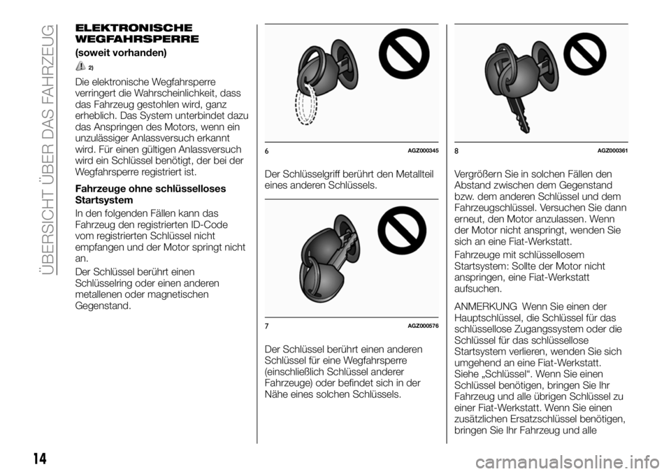 FIAT FULLBACK 2018  Betriebsanleitung (in German) ELEKTRONISCHE
WEGFAHRSPERRE
(soweit vorhanden)
2)
Die elektronische Wegfahrsperre
verringert die Wahrscheinlichkeit, dass
das Fahrzeug gestohlen wird, ganz
erheblich. Das System unterbindet dazu
das A