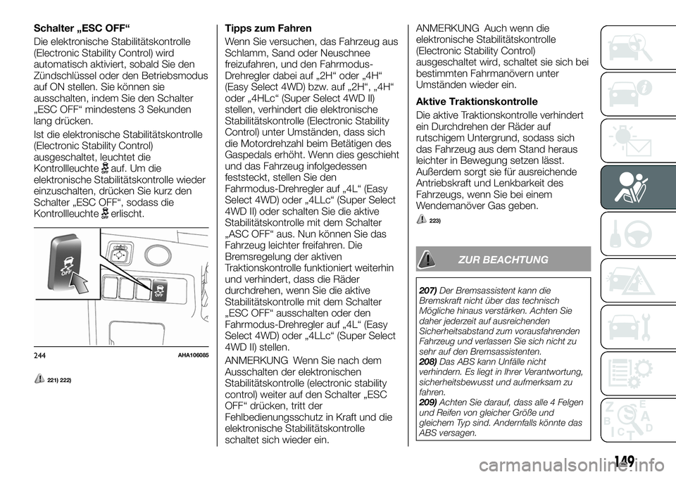 FIAT FULLBACK 2018  Betriebsanleitung (in German) Schalter „ESC OFF“
Die elektronische Stabilitätskontrolle
(Electronic Stability Control) wird
automatisch aktiviert, sobald Sie den
Zündschlüssel oder den Betriebsmodus
auf ON stellen. Sie kön