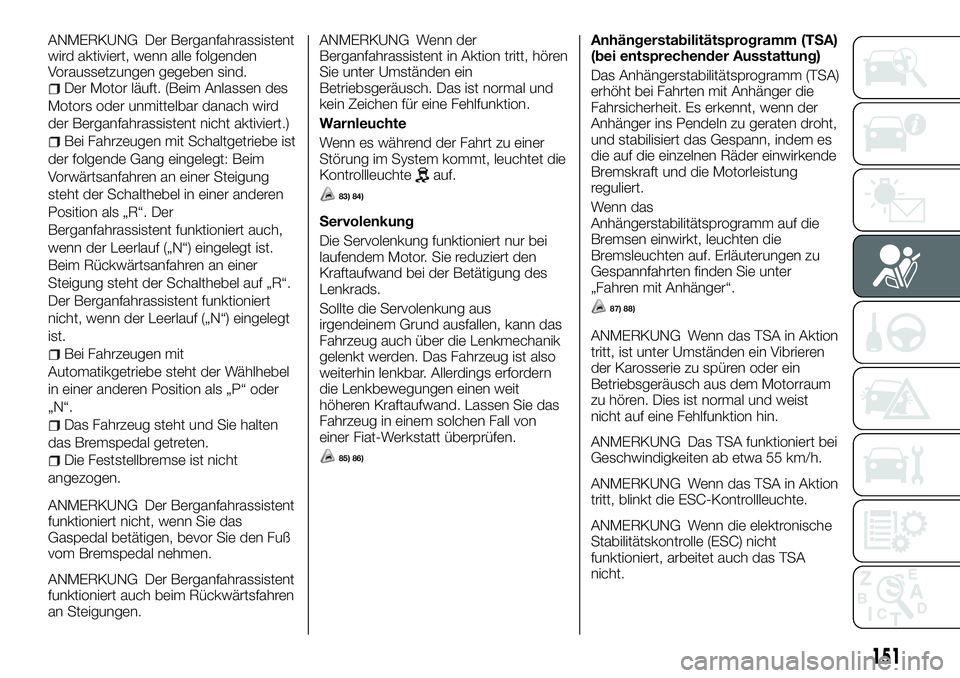 FIAT FULLBACK 2018 Betriebsanleitung (in German) ANMERKUNG Der Berganfahrassistent
wird aktiviert, wenn alle folgenden
Voraussetzungen gegeben sind.
Der Motor läuft. (Beim Anlassen des
Motors oder unmittelbar danach wird
der Berganfahrassistent nic FIAT FULLBACK 2018 Betriebsanleitung (in German) ANMERKUNG Der Berganfahrassistent
wird aktiviert, wenn alle folgenden
Voraussetzungen gegeben sind.
Der Motor läuft. (Beim Anlassen des
Motors oder unmittelbar danach wird
der Berganfahrassistent nic