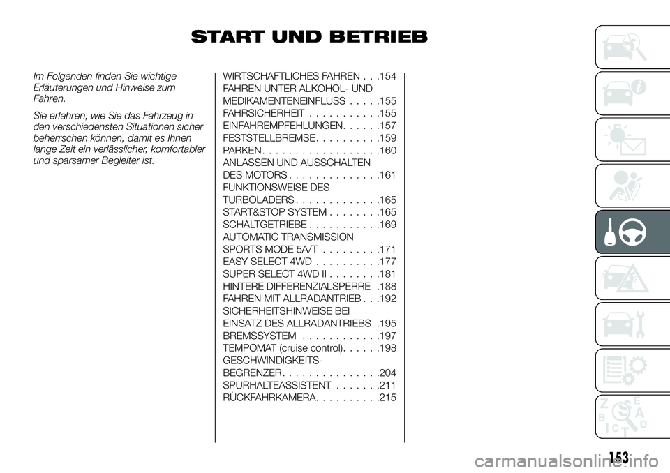 FIAT FULLBACK 2018  Betriebsanleitung (in German) START UND BETRIEB
Im Folgenden finden Sie wichtige
Erläuterungen und Hinweise zum
Fahren.
Sie erfahren, wie Sie das Fahrzeug in
den verschiedensten Situationen sicher
beherrschen können, damit es Ih