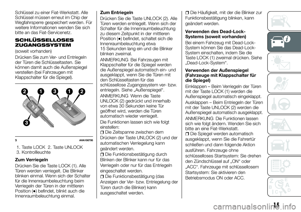 FIAT FULLBACK 2018 Betriebsanleitung (in German) Schlüssel zu einer Fiat-Werkstatt. Alle
Schlüssel müssen erneut im Chip der
Wegfahrsperre gespeichert werden. Für
weitere Informationen wenden Sie sich
bitte an das Fiat-Servicenetz.
SCHLÜSSELLOS FIAT FULLBACK 2018 Betriebsanleitung (in German) Schlüssel zu einer Fiat-Werkstatt. Alle
Schlüssel müssen erneut im Chip der
Wegfahrsperre gespeichert werden. Für
weitere Informationen wenden Sie sich
bitte an das Fiat-Servicenetz.
SCHLÜSSELLOS
