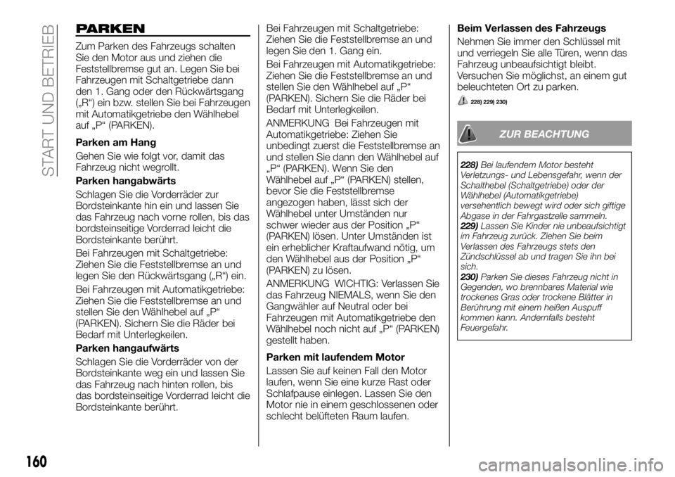 FIAT FULLBACK 2018 Betriebsanleitung (in German) PARKEN
Zum Parken des Fahrzeugs schalten
Sie den Motor aus und ziehen die
Feststellbremse gut an. Legen Sie bei
Fahrzeugen mit Schaltgetriebe dann
den 1. Gang oder den Rückwärtsgang
(„R“) ein bz FIAT FULLBACK 2018 Betriebsanleitung (in German) PARKEN
Zum Parken des Fahrzeugs schalten
Sie den Motor aus und ziehen die
Feststellbremse gut an. Legen Sie bei
Fahrzeugen mit Schaltgetriebe dann
den 1. Gang oder den Rückwärtsgang
(„R“) ein bz
