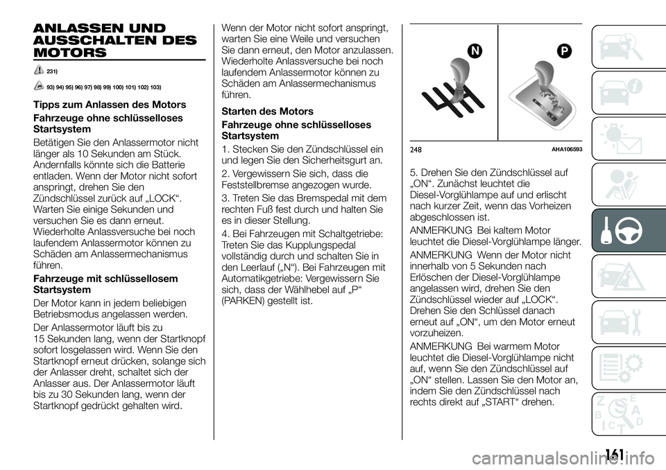 FIAT FULLBACK 2018 Betriebsanleitung (in German) ANLASSEN UND
AUSSCHALTEN DES
MOTORS
231)
93) 94) 95) 96) 97) 98) 99) 100) 101) 102) 103)
Tipps zum Anlassen des Motors
Fahrzeuge ohne schlüsselloses
Startsystem
Betätigen Sie den Anlassermotor nicht FIAT FULLBACK 2018 Betriebsanleitung (in German) ANLASSEN UND
AUSSCHALTEN DES
MOTORS
231)
93) 94) 95) 96) 97) 98) 99) 100) 101) 102) 103)
Tipps zum Anlassen des Motors
Fahrzeuge ohne schlüsselloses
Startsystem
Betätigen Sie den Anlassermotor nicht