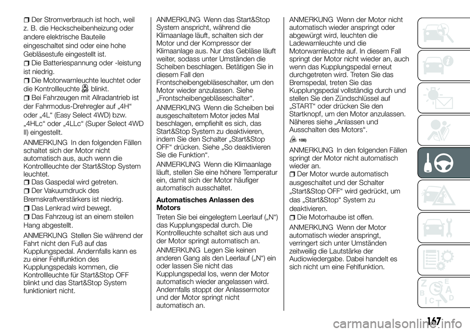 FIAT FULLBACK 2018  Betriebsanleitung (in German) Der Stromverbrauch ist hoch, weil
z. B. die Heckscheibenheizung oder
andere elektrische Bauteile
eingeschaltet sind oder eine hohe
Gebläsestufe eingestellt ist.
Die Batteriespannung oder -leistung
is