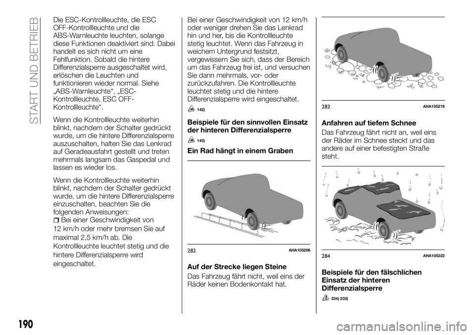 FIAT FULLBACK 2018 Betriebsanleitung (in German) Die ESC-Kontrollleuchte, die ESC
OFF-Kontrollleuchte und die
ABS-Warnleuchte leuchten, solange
diese Funktionen deaktiviert sind. Dabei
handelt es sich nicht um eine
Fehlfunktion. Sobald die hintere
D FIAT FULLBACK 2018 Betriebsanleitung (in German) Die ESC-Kontrollleuchte, die ESC
OFF-Kontrollleuchte und die
ABS-Warnleuchte leuchten, solange
diese Funktionen deaktiviert sind. Dabei
handelt es sich nicht um eine
Fehlfunktion. Sobald die hintere
D