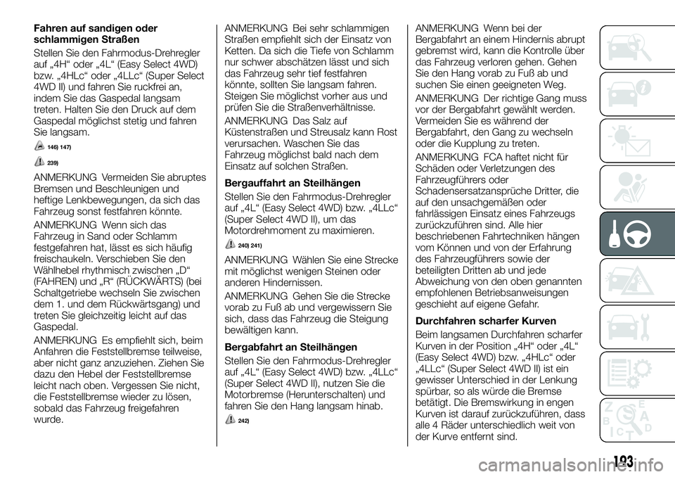 FIAT FULLBACK 2018 Betriebsanleitung (in German) Fahren auf sandigen oder
schlammigen Straßen
Stellen Sie den Fahrmodus-Drehregler
auf „4H“ oder „4L“ (Easy Select 4WD)
bzw. „4HLc“ oder „4LLc“ (Super Select
4WD II) und fahren Sie ruc FIAT FULLBACK 2018 Betriebsanleitung (in German) Fahren auf sandigen oder
schlammigen Straßen
Stellen Sie den Fahrmodus-Drehregler
auf „4H“ oder „4L“ (Easy Select 4WD)
bzw. „4HLc“ oder „4LLc“ (Super Select
4WD II) und fahren Sie ruc