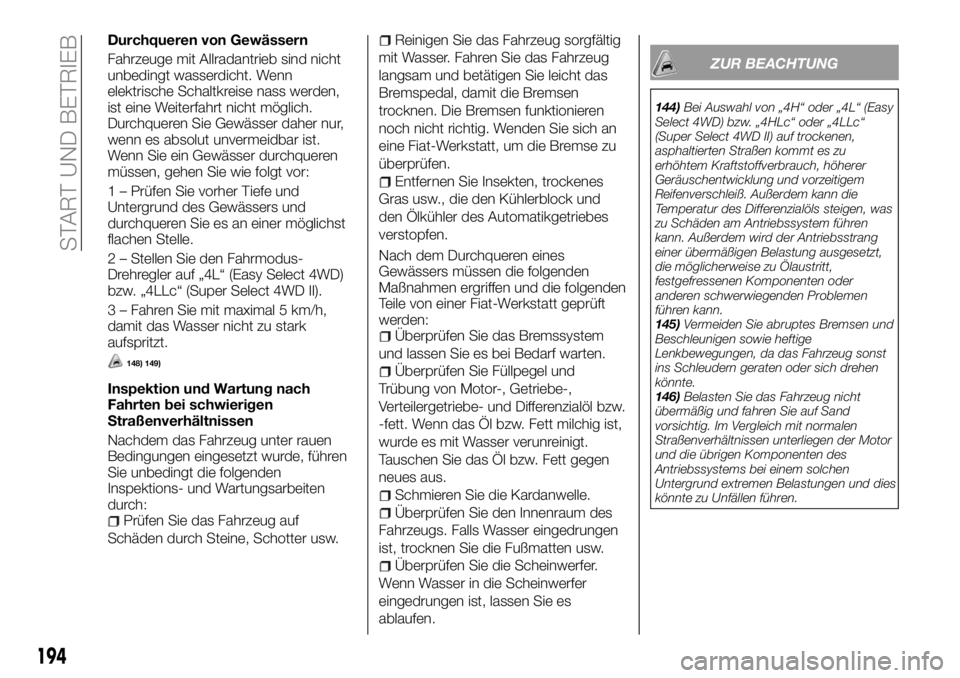 FIAT FULLBACK 2018 Betriebsanleitung (in German) Durchqueren von Gewässern
Fahrzeuge mit Allradantrieb sind nicht
unbedingt wasserdicht. Wenn
elektrische Schaltkreise nass werden,
ist eine Weiterfahrt nicht möglich.
Durchqueren Sie Gewässer daher FIAT FULLBACK 2018 Betriebsanleitung (in German) Durchqueren von Gewässern
Fahrzeuge mit Allradantrieb sind nicht
unbedingt wasserdicht. Wenn
elektrische Schaltkreise nass werden,
ist eine Weiterfahrt nicht möglich.
Durchqueren Sie Gewässer daher
