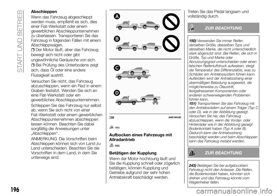 FIAT FULLBACK 2018 Betriebsanleitung (in German) Abschleppen
Wenn das Fahrzeug abgeschleppt
werden muss, empfiehlt es sich, dies
einer Fiat-Werkstatt oder einem
gewerblichen Abschleppunternehmen
zu überlassen. Transportieren Sie das
Fahrzeug in fol FIAT FULLBACK 2018 Betriebsanleitung (in German) Abschleppen
Wenn das Fahrzeug abgeschleppt
werden muss, empfiehlt es sich, dies
einer Fiat-Werkstatt oder einem
gewerblichen Abschleppunternehmen
zu überlassen. Transportieren Sie das
Fahrzeug in fol