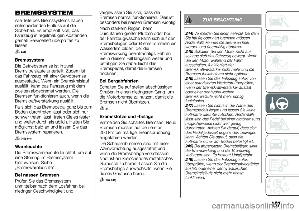 FIAT FULLBACK 2018 Betriebsanleitung (in German) BREMSSYSTEM
Alle Teile des Bremssystems haben
entscheidenden Einfluss auf die
Sicherheit. Es empfiehlt sich, das
Fahrzeug in regelmäßigen Abständen
gemäß Serviceheft überprüfen zu
lassen.
244)
FIAT FULLBACK 2018 Betriebsanleitung (in German) BREMSSYSTEM
Alle Teile des Bremssystems haben
entscheidenden Einfluss auf die
Sicherheit. Es empfiehlt sich, das
Fahrzeug in regelmäßigen Abständen
gemäß Serviceheft überprüfen zu
lassen.
244)