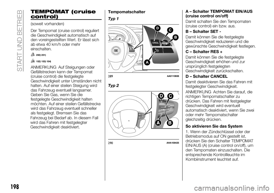 FIAT FULLBACK 2018 Betriebsanleitung (in German) TEMPOMAT (cruise
control)
(soweit vorhanden)
Der Tempomat (cruise control) reguliert
die Geschwindigkeit automatisch auf
den voreingestellten Wert. Er lässt sich
ab etwa 40 km/h oder mehr
einschalten FIAT FULLBACK 2018 Betriebsanleitung (in German) TEMPOMAT (cruise
control)
(soweit vorhanden)
Der Tempomat (cruise control) reguliert
die Geschwindigkeit automatisch auf
den voreingestellten Wert. Er lässt sich
ab etwa 40 km/h oder mehr
einschalten