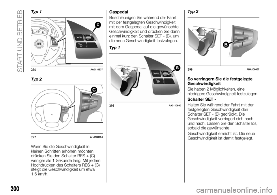FIAT FULLBACK 2018 Betriebsanleitung (in German) Typ 1
Typ 2
Wenn Sie die Geschwindigkeit in
kleinen Schritten erhöhen möchten,
drücken Sie den Schalter RES + (C)
weniger als 1 Sekunde lang. Mit jedem
Hochdrücken des Schalters RES + (C)
steigt d FIAT FULLBACK 2018 Betriebsanleitung (in German) Typ 1
Typ 2
Wenn Sie die Geschwindigkeit in
kleinen Schritten erhöhen möchten,
drücken Sie den Schalter RES + (C)
weniger als 1 Sekunde lang. Mit jedem
Hochdrücken des Schalters RES + (C)
steigt d