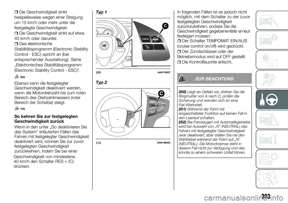 FIAT FULLBACK 2018  Betriebsanleitung (in German) Die Geschwindigkeit sinkt
beispielsweise wegen einer Steigung
um 15 km/h oder mehr unter die
festgelegte Geschwindigkeit.
Die Geschwindigkeit sinkt auf etwa
40 km/h oder darunter.
Das elektronische
St