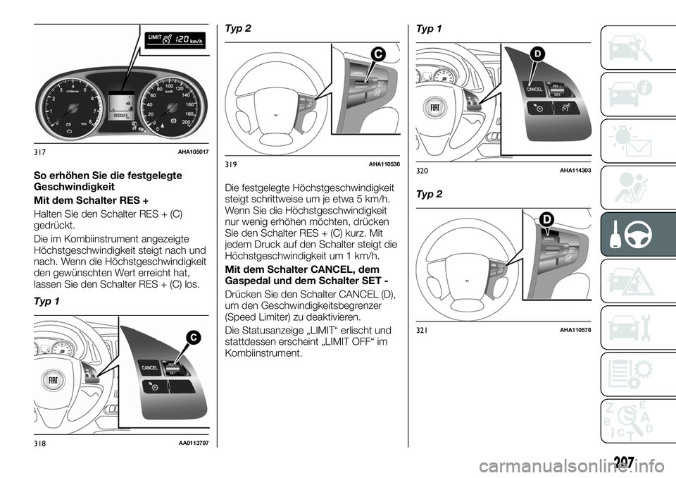 FIAT FULLBACK 2018 Betriebsanleitung (in German) So erhöhen Sie die festgelegte
Geschwindigkeit
Mit dem Schalter RES +
Halten Sie den Schalter RES + (C)
gedrückt.
Die im Kombiinstrument angezeigte
Höchstgeschwindigkeit steigt nach und
nach. Wenn FIAT FULLBACK 2018 Betriebsanleitung (in German) So erhöhen Sie die festgelegte
Geschwindigkeit
Mit dem Schalter RES +
Halten Sie den Schalter RES + (C)
gedrückt.
Die im Kombiinstrument angezeigte
Höchstgeschwindigkeit steigt nach und
nach. Wenn