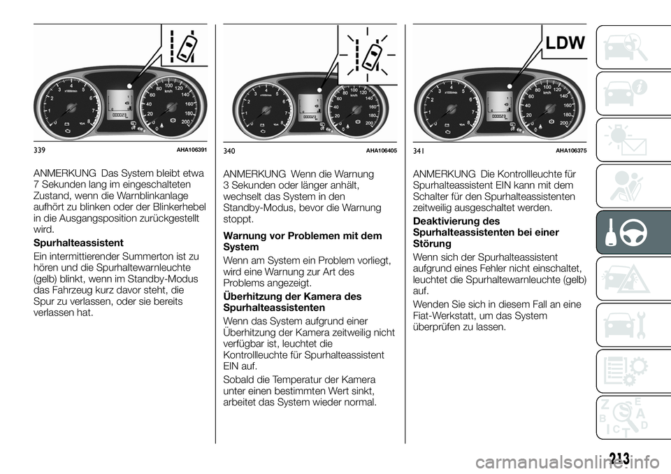 FIAT FULLBACK 2018 Betriebsanleitung (in German) ANMERKUNG Das System bleibt etwa
7 Sekunden lang im eingeschalteten
Zustand, wenn die Warnblinkanlage
aufhört zu blinken oder der Blinkerhebel
in die Ausgangsposition zurückgestellt
wird.
Spurhaltea FIAT FULLBACK 2018 Betriebsanleitung (in German) ANMERKUNG Das System bleibt etwa
7 Sekunden lang im eingeschalteten
Zustand, wenn die Warnblinkanlage
aufhört zu blinken oder der Blinkerhebel
in die Ausgangsposition zurückgestellt
wird.
Spurhaltea