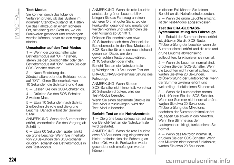 FIAT FULLBACK 2018 Betriebsanleitung (in German) Test-Modus
Sie können durch das folgende
Verfahren prüfen, ob das System im
normalen Standby-Zustand ist. Halten
Sie das Fahrzeug an einem sicheren
Ort, mit einer guten Sicht an, wo die
Funkwellen g FIAT FULLBACK 2018 Betriebsanleitung (in German) Test-Modus
Sie können durch das folgende
Verfahren prüfen, ob das System im
normalen Standby-Zustand ist. Halten
Sie das Fahrzeug an einem sicheren
Ort, mit einer guten Sicht an, wo die
Funkwellen g