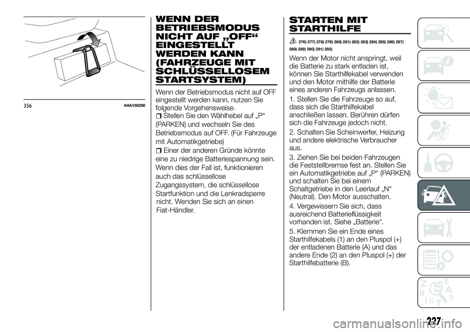 FIAT FULLBACK 2018 Betriebsanleitung (in German) WENN DER
BETRIEBSMODUS
NICHT AUF „OFF“
EINGESTELLT
WERDEN KANN
(FAHRZEUGE MIT
SCHLÜSSELLOSEM
STARTSYSTEM)
Wenn der Betriebsmodus nicht auf OFF
eingestellt werden kann, nutzen Sie
folgende Vorgehe FIAT FULLBACK 2018 Betriebsanleitung (in German) WENN DER
BETRIEBSMODUS
NICHT AUF „OFF“
EINGESTELLT
WERDEN KANN
(FAHRZEUGE MIT
SCHLÜSSELLOSEM
STARTSYSTEM)
Wenn der Betriebsmodus nicht auf OFF
eingestellt werden kann, nutzen Sie
folgende Vorgehe