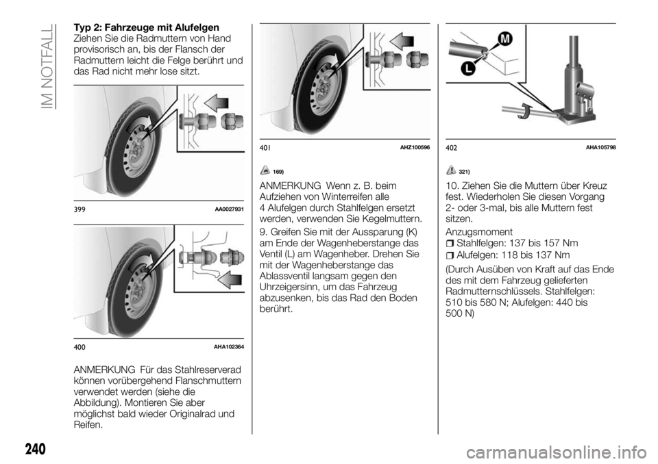 FIAT FULLBACK 2018 Betriebsanleitung (in German) Typ 2: Fahrzeuge mit Alufelgen
Ziehen Sie die Radmuttern von Hand
provisorisch an, bis der Flansch der
Radmuttern leicht die Felge berührt und
das Rad nicht mehr lose sitzt.
ANMERKUNG Für das Stahlr FIAT FULLBACK 2018 Betriebsanleitung (in German) Typ 2: Fahrzeuge mit Alufelgen
Ziehen Sie die Radmuttern von Hand
provisorisch an, bis der Flansch der
Radmuttern leicht die Felge berührt und
das Rad nicht mehr lose sitzt.
ANMERKUNG Für das Stahlr