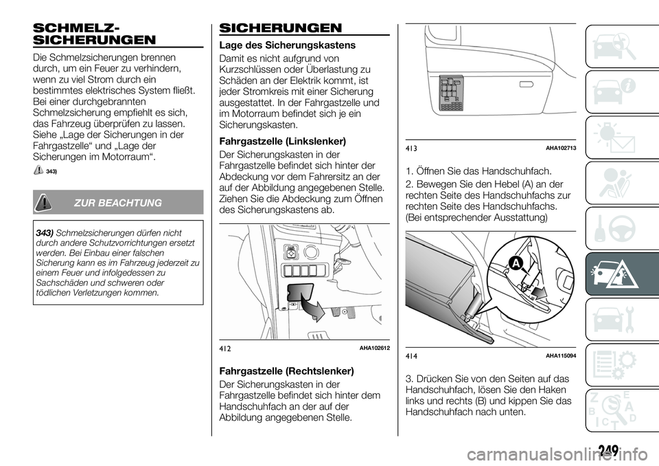 FIAT FULLBACK 2018 Betriebsanleitung (in German) SCHMELZ-
SICHERUNGEN
Die Schmelzsicherungen brennen
durch, um ein Feuer zu verhindern,
wenn zu viel Strom durch ein
bestimmtes elektrisches System fließt.
Bei einer durchgebrannten
Schmelzsicherung e FIAT FULLBACK 2018 Betriebsanleitung (in German) SCHMELZ-
SICHERUNGEN
Die Schmelzsicherungen brennen
durch, um ein Feuer zu verhindern,
wenn zu viel Strom durch ein
bestimmtes elektrisches System fließt.
Bei einer durchgebrannten
Schmelzsicherung e