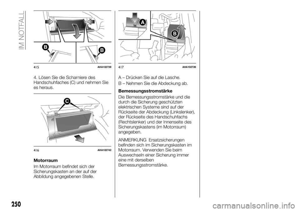 FIAT FULLBACK 2018 Betriebsanleitung (in German) 4. Lösen Sie die Scharniere des
Handschuhfaches (C) und nehmen Sie
es heraus.
Motorraum
Im Motorraum befindet sich der
Sicherungskasten an der auf der
Abbildung angegebenen Stelle.A – Drücken Sie FIAT FULLBACK 2018 Betriebsanleitung (in German) 4. Lösen Sie die Scharniere des
Handschuhfaches (C) und nehmen Sie
es heraus.
Motorraum
Im Motorraum befindet sich der
Sicherungskasten an der auf der
Abbildung angegebenen Stelle.A – Drücken Sie