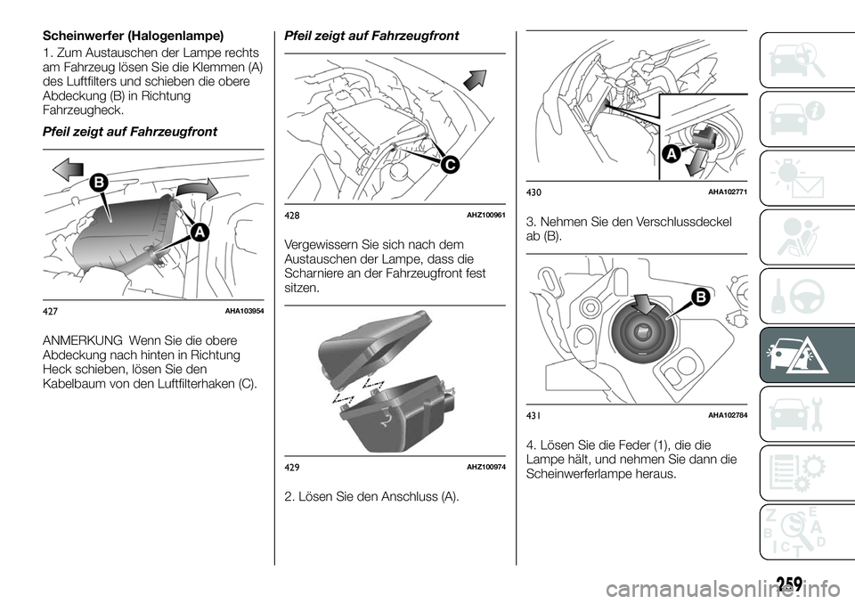 FIAT FULLBACK 2018 Betriebsanleitung (in German) Scheinwerfer (Halogenlampe)
1. Zum Austauschen der Lampe rechts
am Fahrzeug lösen Sie die Klemmen (A)
des Luftfilters und schieben die obere
Abdeckung (B) in Richtung
Fahrzeugheck.
Pfeil zeigt auf Fa FIAT FULLBACK 2018 Betriebsanleitung (in German) Scheinwerfer (Halogenlampe)
1. Zum Austauschen der Lampe rechts
am Fahrzeug lösen Sie die Klemmen (A)
des Luftfilters und schieben die obere
Abdeckung (B) in Richtung
Fahrzeugheck.
Pfeil zeigt auf Fa