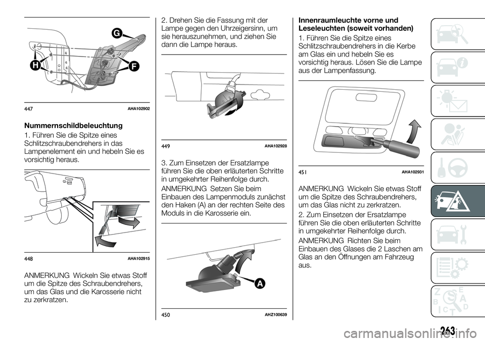 FIAT FULLBACK 2018 Betriebsanleitung (in German) Nummernschildbeleuchtung
1. Führen Sie die Spitze eines
Schlitzschraubendrehers in das
Lampenelement ein und hebeln Sie es
vorsichtig heraus.
ANMERKUNG Wickeln Sie etwas Stoff
um die Spitze des Schra FIAT FULLBACK 2018 Betriebsanleitung (in German) Nummernschildbeleuchtung
1. Führen Sie die Spitze eines
Schlitzschraubendrehers in das
Lampenelement ein und hebeln Sie es
vorsichtig heraus.
ANMERKUNG Wickeln Sie etwas Stoff
um die Spitze des Schra
