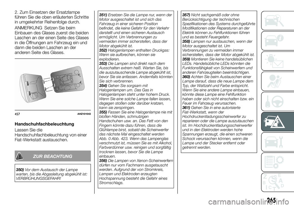 FIAT FULLBACK 2018 Betriebsanleitung (in German) 2. Zum Einsetzen der Ersatzlampe
führen Sie die oben erläuterten Schritte
in umgekehrter Reihenfolge durch.
ANMERKUNG Setzen Sie beim
Einbauen des Glases zuerst die beiden
Laschen an der einen Seite FIAT FULLBACK 2018 Betriebsanleitung (in German) 2. Zum Einsetzen der Ersatzlampe
führen Sie die oben erläuterten Schritte
in umgekehrter Reihenfolge durch.
ANMERKUNG Setzen Sie beim
Einbauen des Glases zuerst die beiden
Laschen an der einen Seite