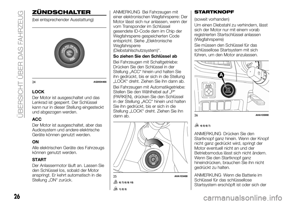 FIAT FULLBACK 2018 Betriebsanleitung (in German) ZÜNDSCHALTER
(bei entsprechender Ausstattung)
LOCK
Der Motor ist ausgeschaltet und das
Lenkrad ist gesperrt. Der Schlüssel
kann nur in dieser Stellung eingesteckt
und abgezogen werden.
ACC
Der Motor FIAT FULLBACK 2018 Betriebsanleitung (in German) ZÜNDSCHALTER
(bei entsprechender Ausstattung)
LOCK
Der Motor ist ausgeschaltet und das
Lenkrad ist gesperrt. Der Schlüssel
kann nur in dieser Stellung eingesteckt
und abgezogen werden.
ACC
Der Motor