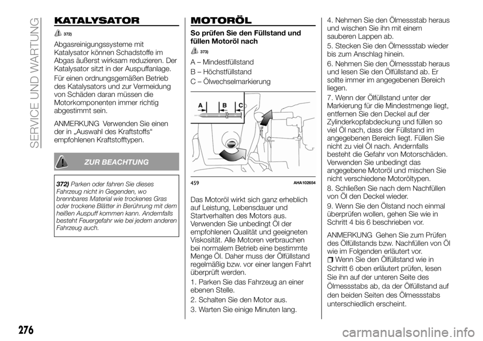 FIAT FULLBACK 2018 Betriebsanleitung (in German) KATALYSATOR
372)
Abgasreinigungssysteme mit
Katalysator können Schadstoffe im
Abgas äußerst wirksam reduzieren. Der
Katalysator sitzt in der Auspuffanlage.
Für einen ordnungsgemäßen Betrieb
des FIAT FULLBACK 2018 Betriebsanleitung (in German) KATALYSATOR
372)
Abgasreinigungssysteme mit
Katalysator können Schadstoffe im
Abgas äußerst wirksam reduzieren. Der
Katalysator sitzt in der Auspuffanlage.
Für einen ordnungsgemäßen Betrieb
des