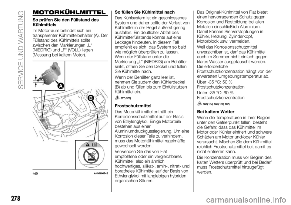 FIAT FULLBACK 2018 Betriebsanleitung (in German) MOTORKÜHLMITTEL
So prüfen Sie den Füllstand des
Kühlmittels
Im Motorraum befindet sich ein
transparenter Kühlmittelbehälter (A). Der
Füllstand des Kühlmittels sollte
zwischen den Markierungen FIAT FULLBACK 2018 Betriebsanleitung (in German) MOTORKÜHLMITTEL
So prüfen Sie den Füllstand des
Kühlmittels
Im Motorraum befindet sich ein
transparenter Kühlmittelbehälter (A). Der
Füllstand des Kühlmittels sollte
zwischen den Markierungen