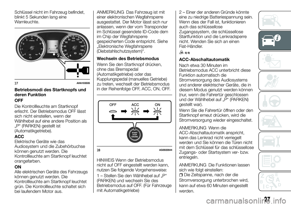 FIAT FULLBACK 2018  Betriebsanleitung (in German) Schlüssel nicht im Fahrzeug befindet,
blinkt 5 Sekunden lang eine
Warnleuchte.
Betriebsmodi des Startknopfs und
deren Funktion
OFF
Die Kontrollleuchte am Startknopf
erlischt. Der Betriebsmodus OFF l�