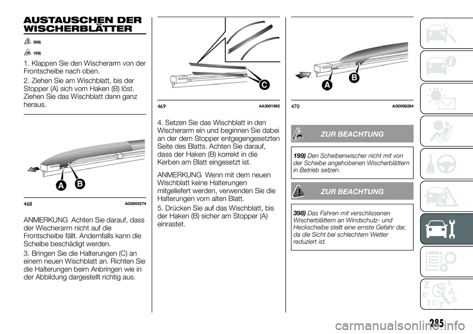 FIAT FULLBACK 2018 Betriebsanleitung (in German) AUSTAUSCHEN DER
WISCHERBLÄTTER
398)
199)
1. Klappen Sie den Wischerarm von der
Frontscheibe nach oben.
2. Ziehen Sie am Wischblatt, bis der
Stopper (A) sich vom Haken (B) löst.
Ziehen Sie das Wischb FIAT FULLBACK 2018 Betriebsanleitung (in German) AUSTAUSCHEN DER
WISCHERBLÄTTER
398)
199)
1. Klappen Sie den Wischerarm von der
Frontscheibe nach oben.
2. Ziehen Sie am Wischblatt, bis der
Stopper (A) sich vom Haken (B) löst.
Ziehen Sie das Wischb